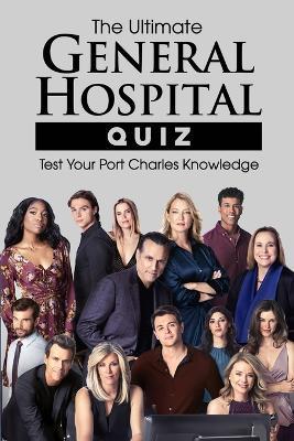 The Ultimate General Hospital Quiz: Test Your Port Charles Knowledge - Katie Walters - cover