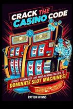 Crack the Casino Code: Secret Strategies and Mind-Bending Tactics to Dominate Slot Machines!