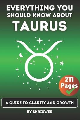 The Taurus Book: Everything You Should Know About Tauruses: A Guide to Clarity and Growth - Skriuwer Com - cover