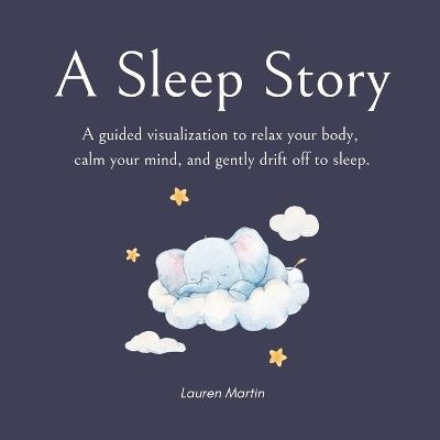 A Sleep Story: A guided visualization to relax your body, calm your mind, and gently drift off to sleep - Lauren Martin - cover