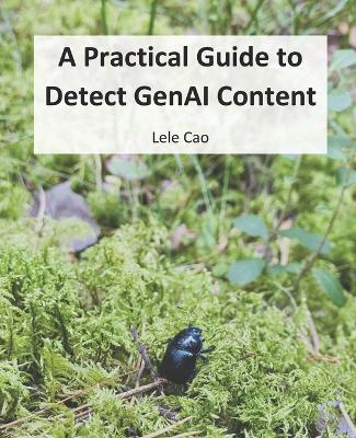 A Practical Guide to Detect GenAI Content - Lele Cao - cover