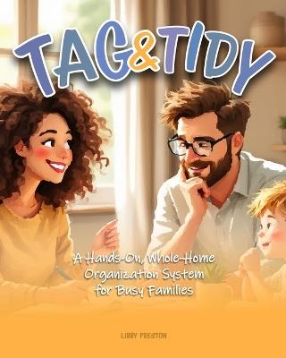 Tag & Tidy: A Hands-On, Whole-Home Organization System for Busy Families - Libby Preston - cover