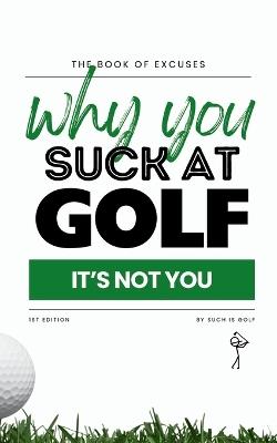 Book of Excuses: Why You Suck At Golf: It's Not You: Best Excuses for Golfers Struggling with Swings, Caddies, and Course Challenges - Arne Reodique,Such Is Golf - cover