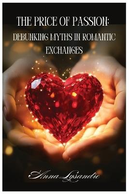 The Price Of Passion: Debunking Myths in Romantic Exchanges - Anna Lysandre - cover