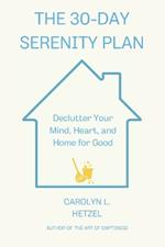 The 30-Day Serenity Plan: Declutter Your Mind, Heart, and Home for Good