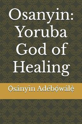 Osanyin: Yoruba God of Healing - ?`sányìn Adéb?´wál?` - cover
