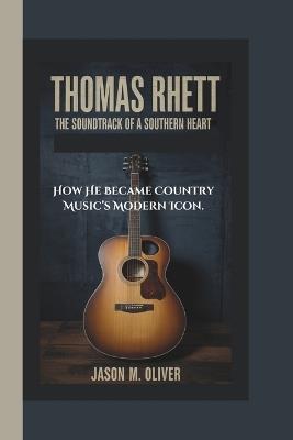 Thomas Rhett: The Soundtrack of a Southern Heart -How He Became Country Music's Modern Icon. - Jason M Oliver - cover