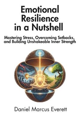 Emotional Resilience in a Nutshell: Mastering Stress, Overcoming Setbacks, and Building Unshakeable Inner Strength - In A Nutshell Press - cover
