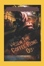 When the Coffee Runs Out