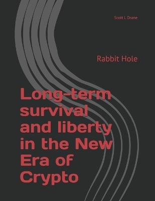 Long-term survival and liberty in the New Era of Crypto: Rabbit Hole v1 - Scott L Drane,Zadim Zoran - cover