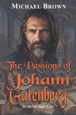 The Passions of Johann Gutenberg: The Man Who Changed History