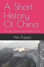 A Short History Of China: From Early Dynastic Rule To Modern China