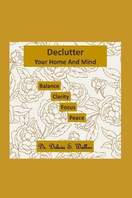Declutter Your Home and Mind - Delicia Walker - cover