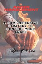 Anger Management: A Comprehensive Strategy to Control Your Anger