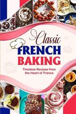 Classic French Baking: Timeless Recipes from the Heart of France