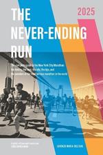 The Never-Ending Run: The complete guide to the New York City Marathon: the history, the race, the info, the tips and the wonders of the most famous marathon in the world.