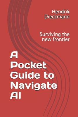 A Pocket Guide to Navigate AI: Surviving the new frontier - Hendrik Dieckmann - cover