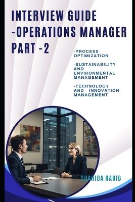 Interview Guide- Operations Manager - PART -2: Ace The Interview -1) Process Optimization -2) Sustainability and Environmental Management -3)Technology and Innovation Management - Shahida Habib - cover