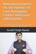 Motivational Quotes On The Patience of Love: Navigating Conflict with Grace and Empathy: How Transforming Disagreements into Opportunities Strengthens Your Relationship
