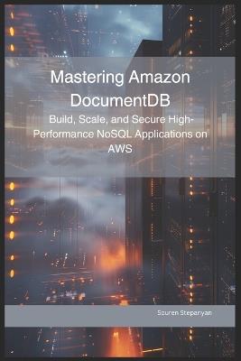 Mastering Amazon DocumentDB: Build, Scale, and Secure High-Performance NoSQL Applications on AWS - Souren Stepanyan - cover