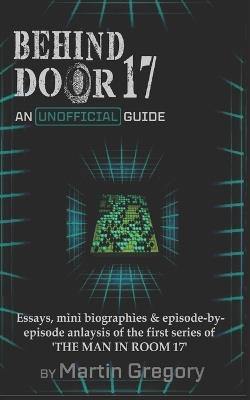 Behind Door 17 - An Unofficial Guide to The Man in Room 17 - Martin Gregory - cover