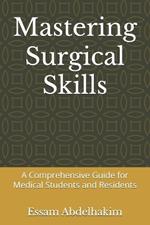 Mastering Surgical Skills: A Comprehensive Guide for Medical Students and Residents