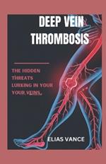 Deep Vein Thrombosis: The Hidden Threats Lurking in Your Vein