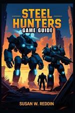 Steel Hunters Game Guide: Complete Strategies, Tips, and Tactics to Master Every Battle, Unlock Hidden Secrets, and Dominate Multiplayer