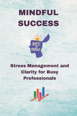Mindful Success: Stress Management and Clarity for Busy Professionals - Ljubisa Krnjaic - cover