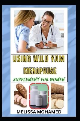 Using Wild Yam Menopause Supplement for Women: A Natural Remedy For Hormonal Balance, Bone Health, And Menopause Relief - Melissa Mohamed - cover