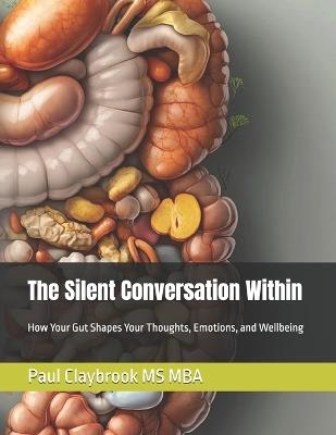 The Silent Conversation Within: How Your Gut Shapes Your Thoughts, Emotions, and Wellbeing - Paul Claybrook Mba - cover
