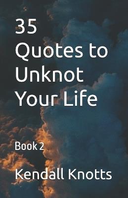 35 Quotes to Unknot Your Life: Book 2 - Kendall Knotts - cover
