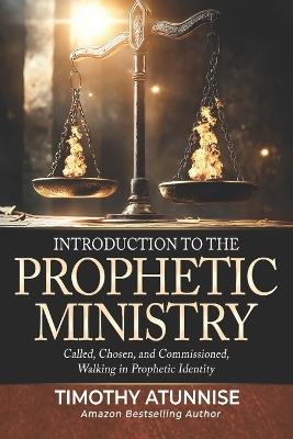 Introduction to the Prophetic Ministry: Called, Chosen, and Commissioned; Walking in Prophetic Identity - Timothy Atunnise - cover