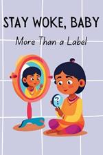 Stay Woke, Baby: More than a label A book on embracing gender identity, self-discovery, and acceptance (LBTQIA+ themed)