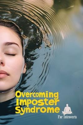 Overcoming Imposter Syndrome For Introverts: Silence Self-Doubt, Embrace Your Quiet Strength, and Thrive in a Loud World - Karen Harding - cover