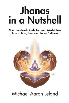 Jhanas in a Nutshell: Your Practical Guide to Deep Meditative Absorption, Bliss and Inner Stillness - In A Nutshell Press - cover