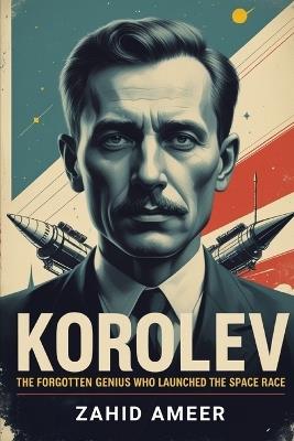 Korolev: The Forgotten Genius Who Launched the Space Race - Zahid Ameer - cover