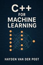 C++ for Machine Learning: A Comprehensive Programming Guide