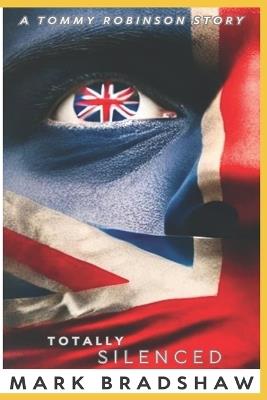 Totally Silenced: A Tommy Robinson Story - Mark Bradshaw - cover