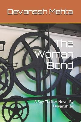 The Woman Bond: A Spy Thriller Novel By Devansh sir - Devanssh Mehta - cover
