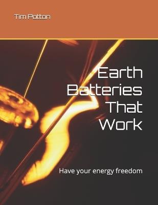 Earth Batteries That Work: Have your energy freedom - Tim Potton - cover