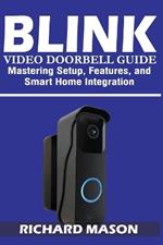 Blink Video Doorbell Guide: Mastering Setup, Features, and Smart Home Integration: A Complete User Manual for Installation, Troubleshooting, Alexa Integration, and Security Optimization