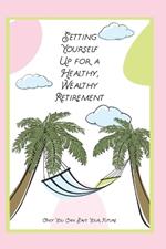 Setting Yourself Up for a Wealthy, Healthy Retirement: Only You Can Save Your Future