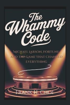 The Whammy Code: Michael Larson, Fortune, and the Game That Changed Everything - Frank H Choi - cover
