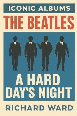 Iconic Albums - The Beatles - A Hard Days Night - Richard Ward - cover