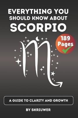 The Scorpio Book: Everything You Should Know About Scorpios: A Guide to Clarity and Growth - Skriuwer Com - cover