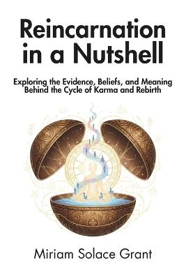 Reincarnation in a Nutshell: Exploring the Evidence, Beliefs, and Meaning Behind the Cycle of Karma and Rebirth - In A Nutshell Press - cover
