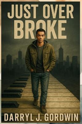 Just Over Broke: Where Pain Shaped the Man, and Purpose Saved the Boy - Darryl J Gordwin - cover