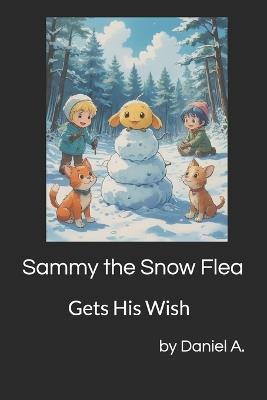 Sammy the Snow Flea: Gets His Wish - Daniel A - cover
