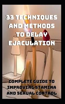 33 Techniques and Methods to Delay Ejaculation: Complete Guide to Improving Sexual Stamina and Control - Konan Joel Kouadio - cover